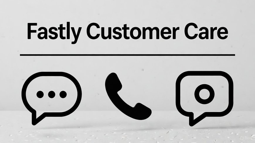 Fastly Customer Care & Toll Free Number – Official Support